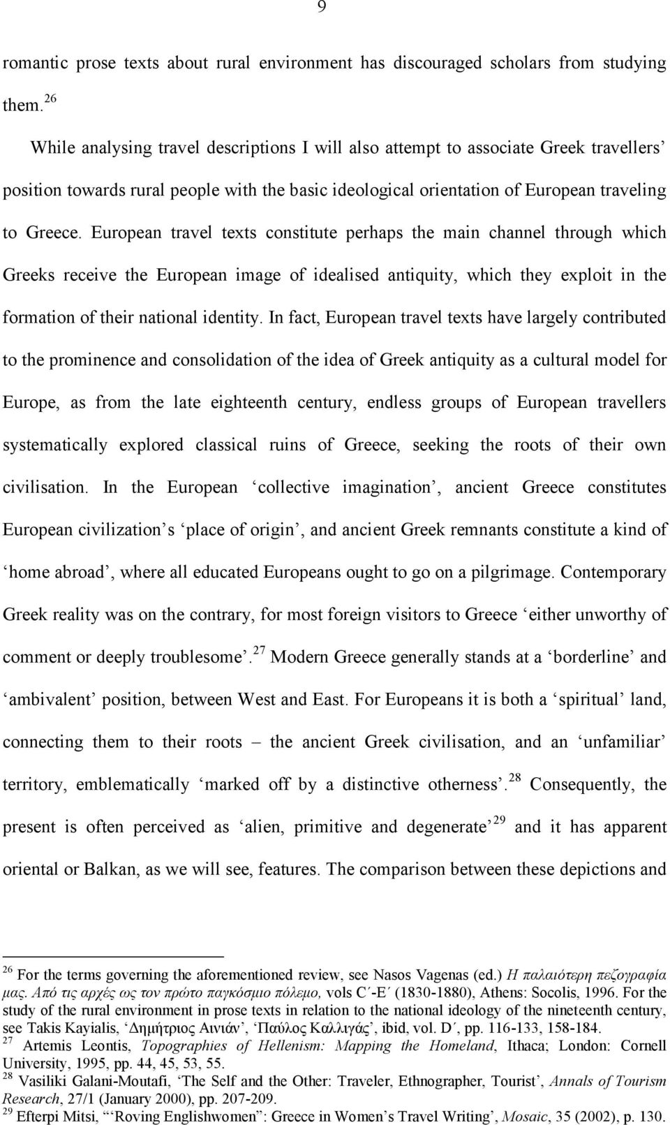 European travel texts constitute perhaps the main channel through which Greeks receive the European image of idealised antiquity, which they exploit in the formation of their national identity.