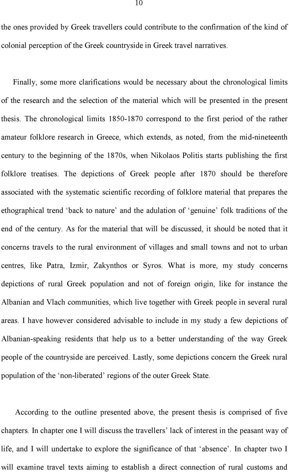 The chronological limits 1850-1870 correspond to the first period of the rather amateur folklore research in Greece, which extends, as noted, from the mid-nineteenth century to the beginning of the