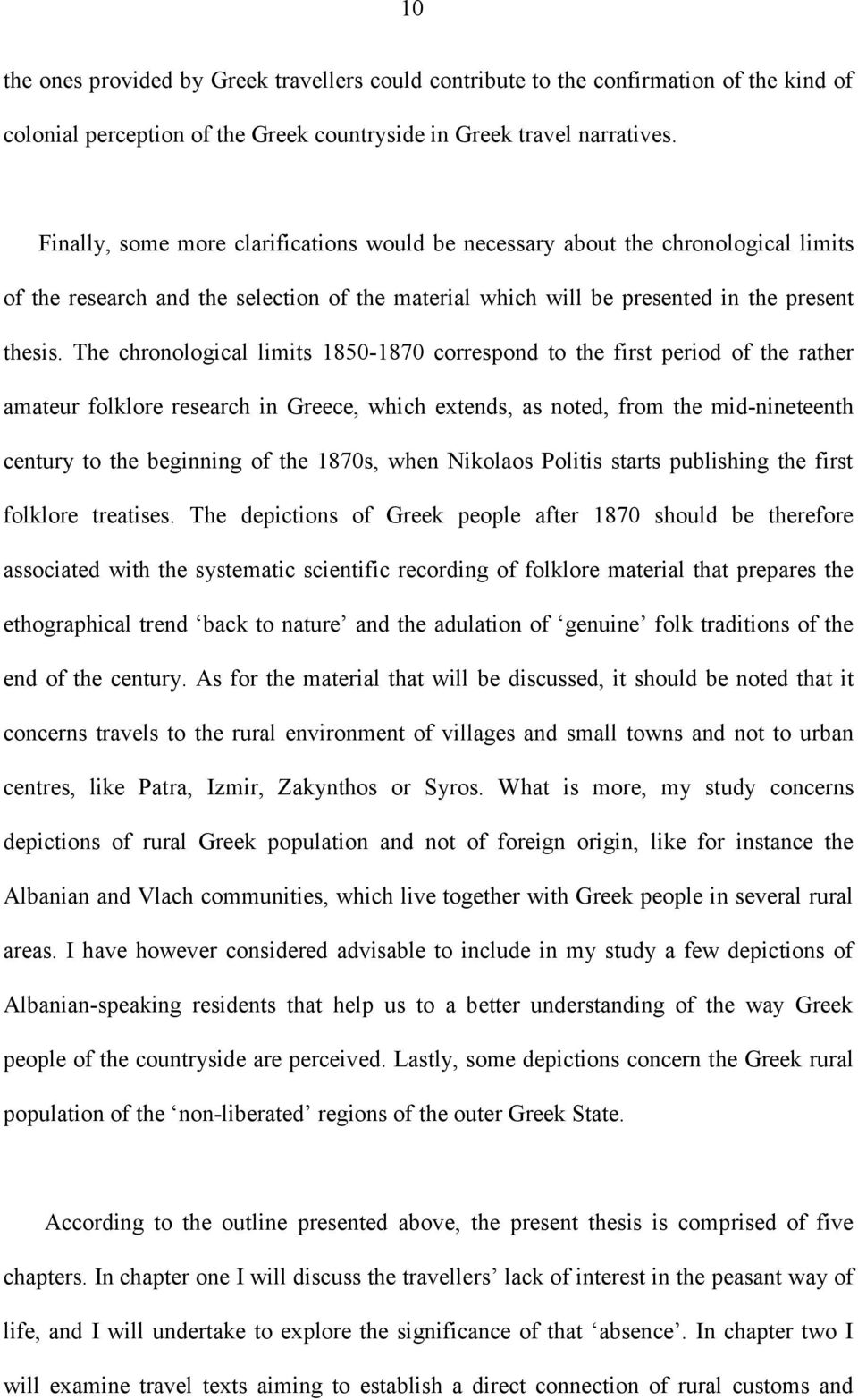 The chronological limits 1850-1870 correspond to the first period of the rather amateur folklore research in Greece, which extends, as noted, from the mid-nineteenth century to the beginning of the