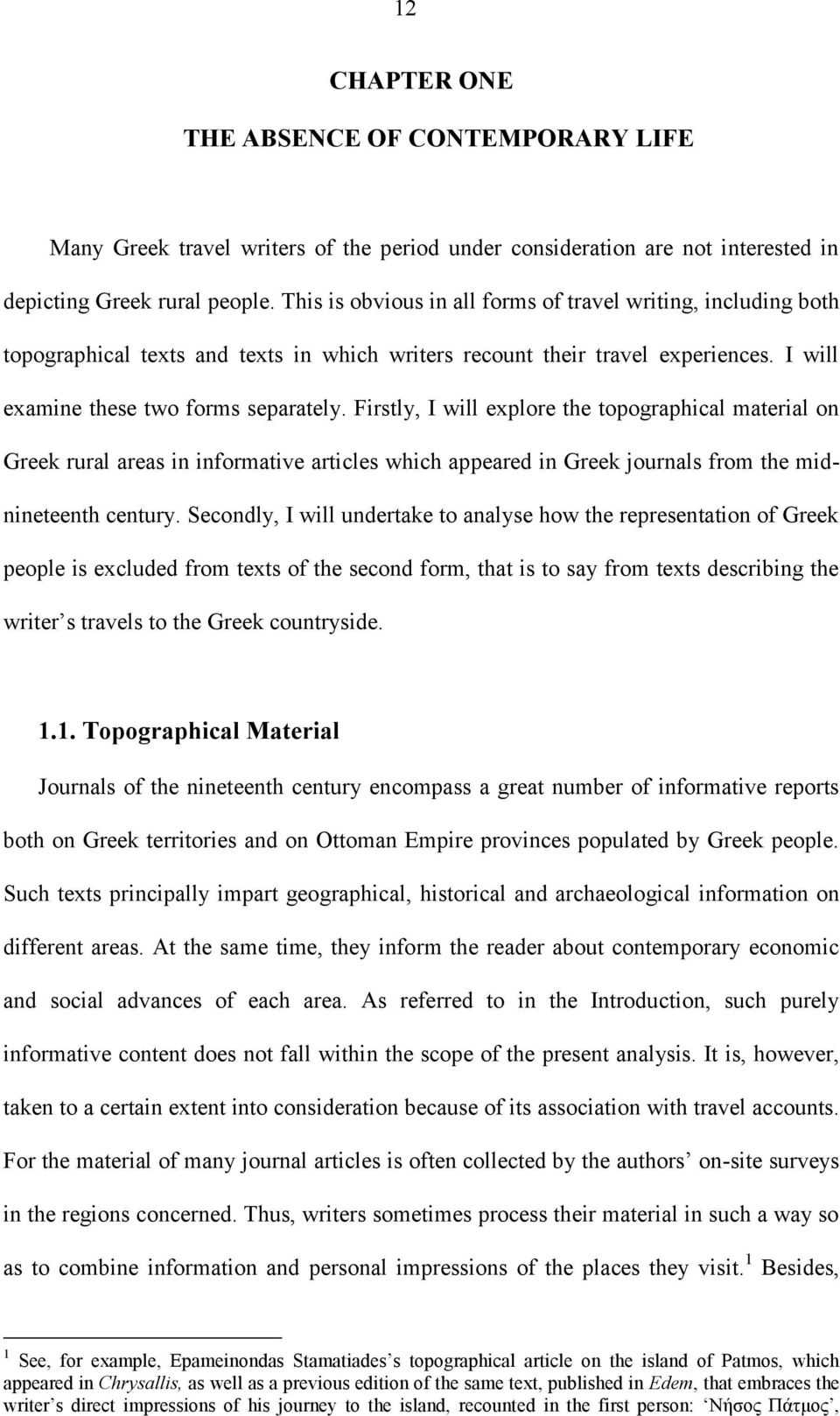 Firstly, I will explore the topographical material on Greek rural areas in informative articles which appeared in Greek journals from the midnineteenth century.