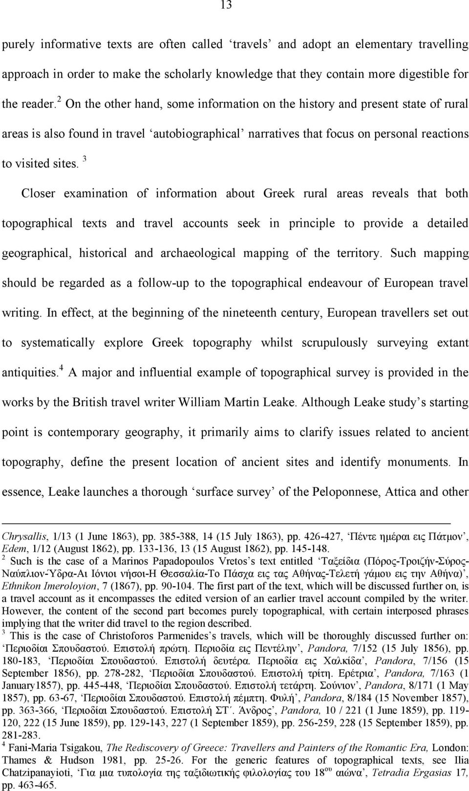 3 Closer examination of information about Greek rural areas reveals that both topographical texts and travel accounts seek in principle to provide a detailed geographical, historical and