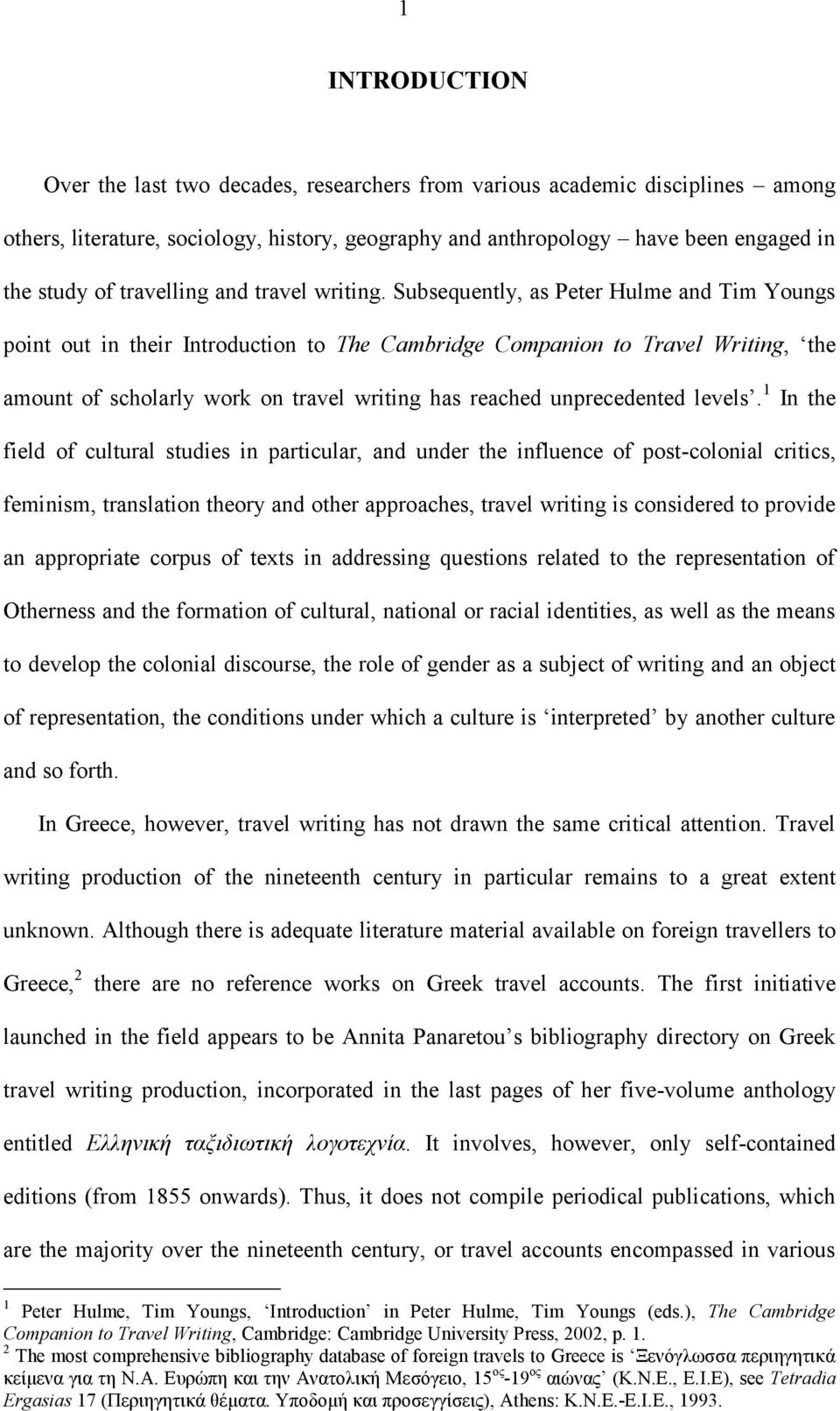 Subsequently, as Peter Hulme and Tim Youngs point out in their Introduction to The Cambridge Companion to Travel Writing, the amount of scholarly work on travel writing has reached unprecedented