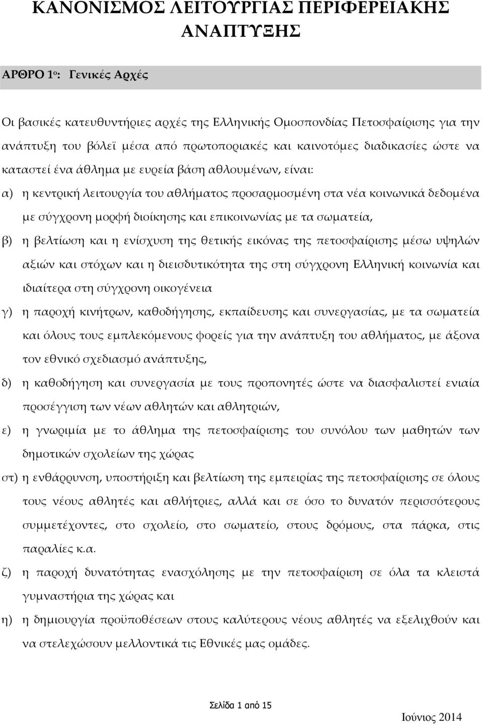 επικοινωνίας με τα σωματεία, β) η βελτίωση και η ενίσχυση της θετικής εικόνας της πετοσφαίρισης μέσω υψηλών αξιών και στόχων και η διεισδυτικότητα της στη σύγχρονη Ελληνική κοινωνία και ιδιαίτερα στη