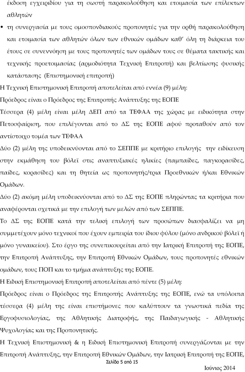 (Επιστημονική επιτροπή) Η Τεχνική Επιστημονική Επιτροπή αποτελείται από εννέα (9) μέλη: Πρόεδρος είναι ο Πρόεδρος της Επιτροπής Ανάπτυξης της ΕΟΠΕ Τέσσερα (4) μέλη είναι μέλη ΔΕΠ από τα ΤΕΦΑΑ της