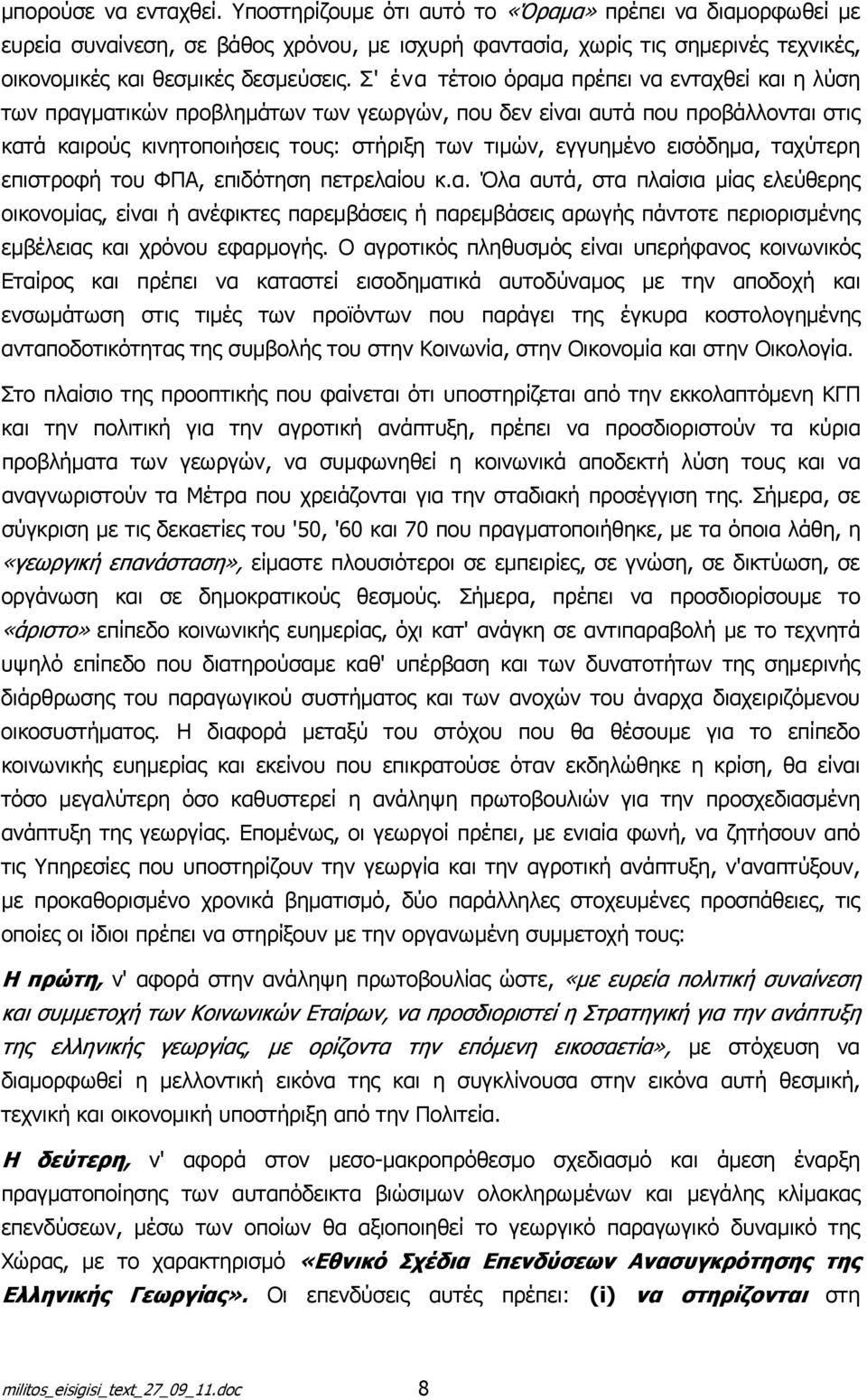 Σ' ένα τέτοιο όραμα πρέπει να ενταχθεί και η λύση των πραγματικών προβλημάτων των γεωργών, που δεν είναι αυτά που προβάλλονται στις κατά καιρούς κινητοποιήσεις τους: στήριξη των τιμών, εγγυημένο