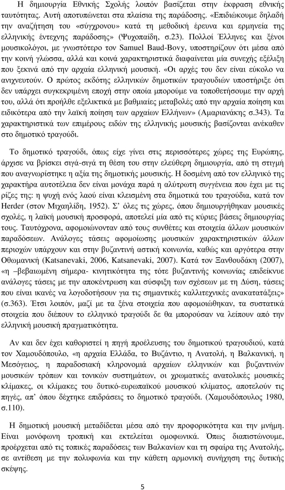 Πολλοί Έλληνες και ξένοι µουσικολόγοι, µε γνωστότερο τον Samuel Baud-Bovy, υποστηρίζουν ότι µέσα από την κοινή γλώσσα, αλλά και κοινά χαρακτηριστικά διαφαίνεται µία συνεχής εξέλιξη που ξεκινά από την