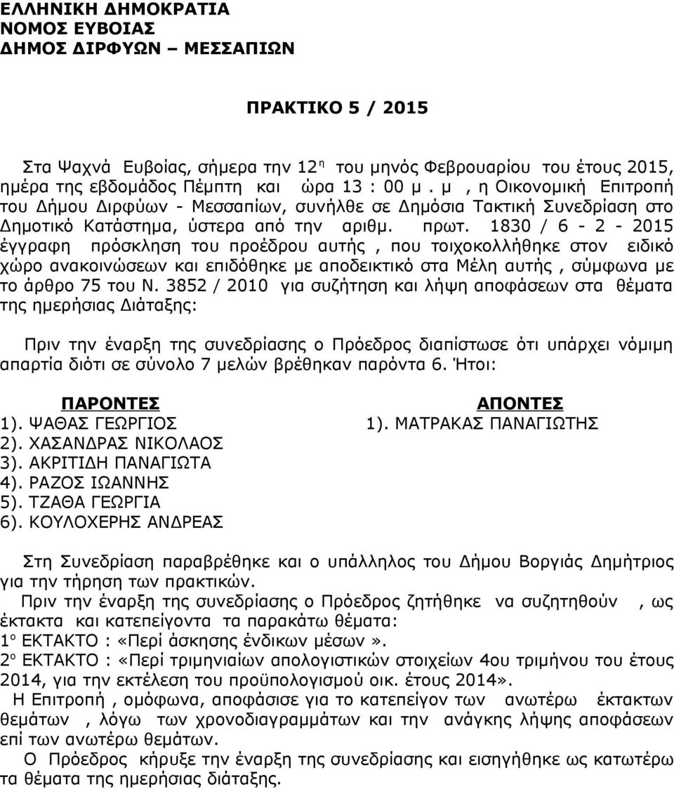 1830 / 6-2 - 2015 έγγραφη πρόσκληση του προέδρου αυτής, που τοιχοκολλήθηκε στον ειδικό χώρο ανακοινώσεων και επιδόθηκε με αποδεικτικό στα Μέλη αυτής, σύμφωνα με το άρθρο 75 του Ν.