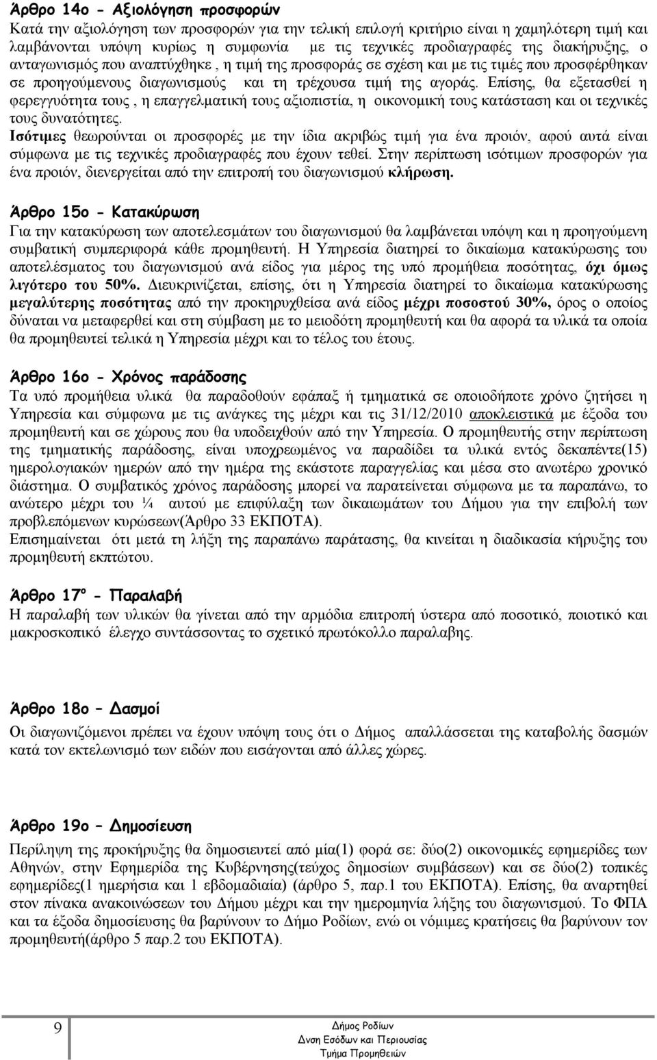 Επίσης, θα εξετασθεί η φερεγγυότητα τους, η επαγγελματική τους αξιοπιστία, η οικονομική τους κατάσταση και οι τεχνικές τους δυνατότητες.