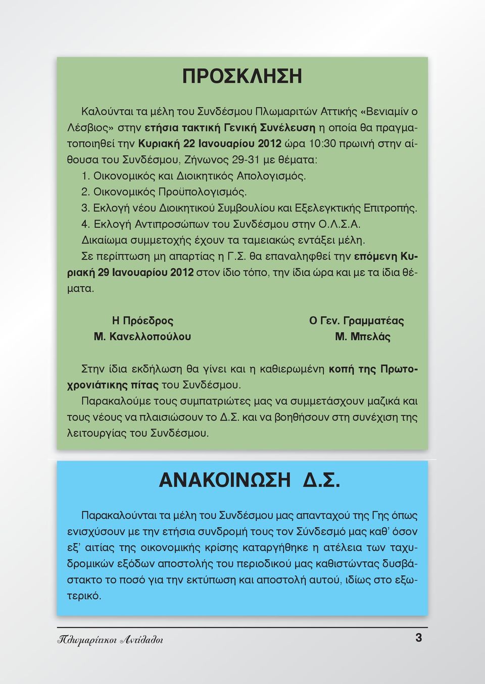 Εκλογή Αντιπροσώπων του Συνδέσμου στην Ο.Λ.Σ.Α. Δικαίωμα συμμετοχής έχουν τα ταμειακώς εντάξει μέλη. Σε περίπτωση μη απαρτίας η Γ.Σ. θα επαναληφθεί την επόμενη Κυριακή 29 Ιανουαρίου 2012 στον ίδιο τόπο, την ίδια ώρα και με τα ίδια θέματα.