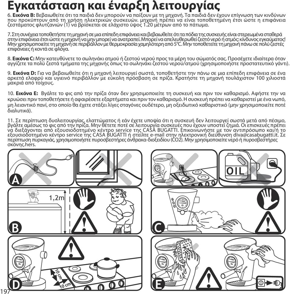 μηχανή πρέπει να είναι τοποθετημένη έτσι ώστε η επιφάνεια ζεστάματος φλυτζανιών () να βρίσκεται σε ελάχιστο ύψος.20 μέτρων από το πάτωμα. 7.