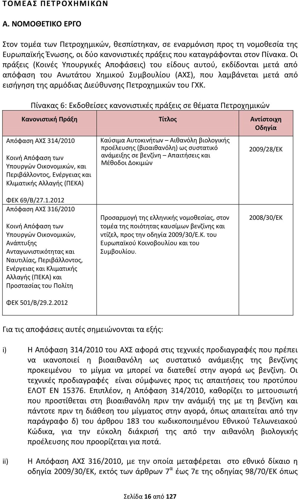 ΓΧΚ. Πίνακας 6: Εκδοθείσες κανονιστικές πράξεις σε θέματα Πετροχημικών Κανονιστική Πράξη Τίτλος Αντίστοιχη Οδηγία Απόφαση ΑΧΣ 314/2010 Κοινή Απόφαση των Υπουργών Οικονομικών, και Περιβάλλοντος,