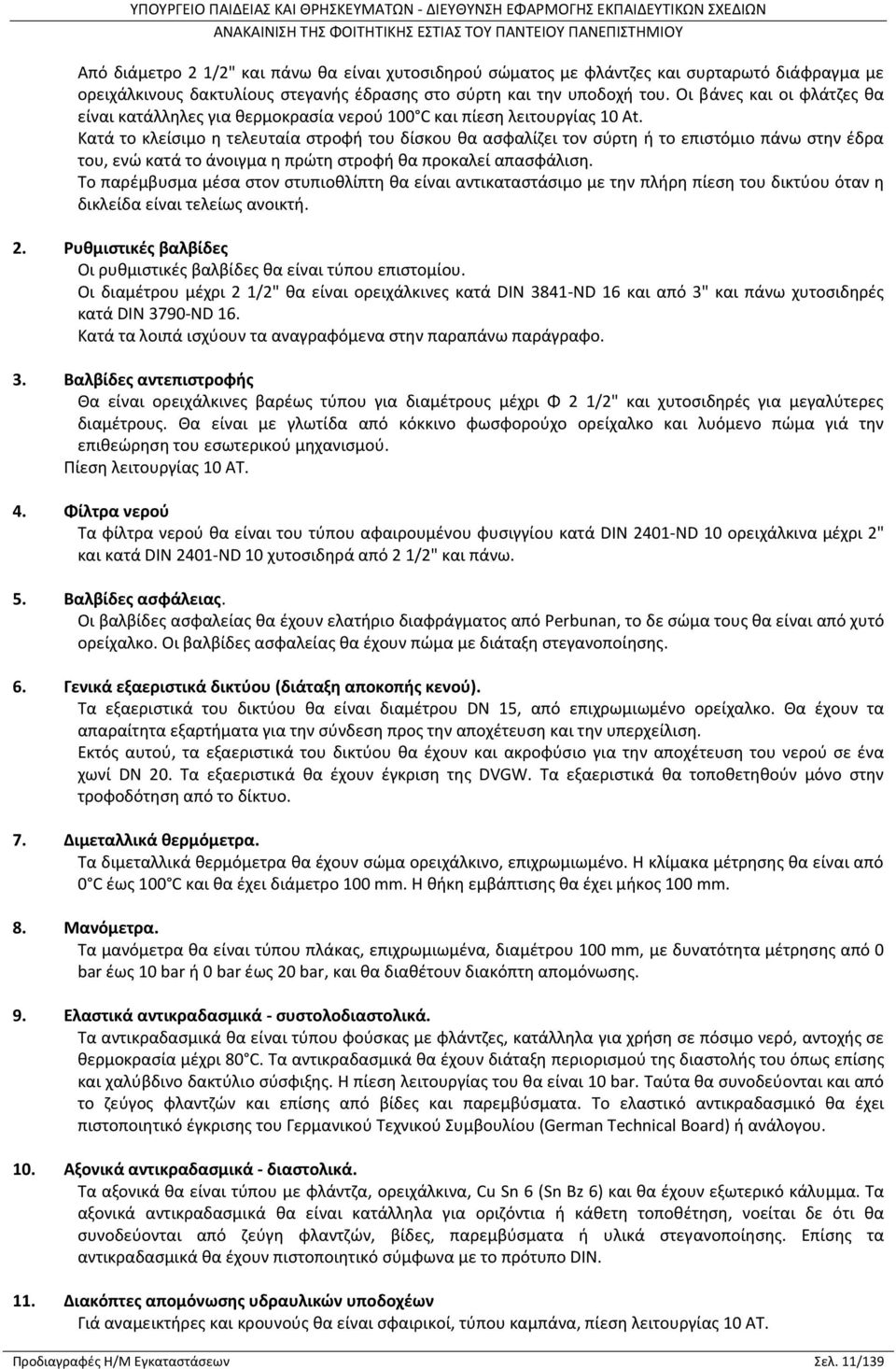 Κατά το κλείσιμο η τελευταία στροφή του δίσκου θα ασφαλίζει τον σύρτη ή το επιστόμιο πάνω στην έδρα του, ενώ κατά το άνοιγμα η πρώτη στροφή θα προκαλεί απασφάλιση.