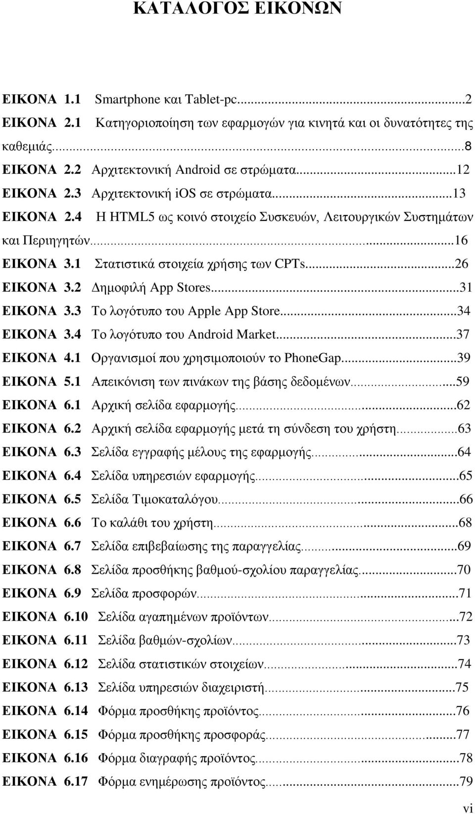 2 Γεκνθηιή App Stores...31 ΔΙΚΟΝΑ 3.3 Σν ινγόηππν ηνπ Apple App Store...34 ΔΙΚΟΝΑ 3.4 Σν ινγόηππν ηνπ Android Market...37 ΔΙΚΟΝΑ 4.1 Οξγαληζκνί πνπ ρξεζηκνπνηνύλ ην PhoneGap...39 ΔΙΚΟΝΑ 5.