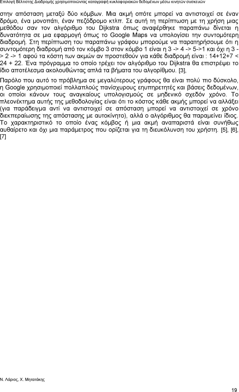 Στη περίπτωση του παραπάνω γράφου μπορούμε να παρατηρήσουμε ότι η συντομότερη διαδρομή από τον κόμβο 3 στον κόμβο 1 είναι η 3 -> 4 -> 5->1 και όχι η 3 - > 2 -> 1 αφού τα κόστη των ακμών αν προστεθούν