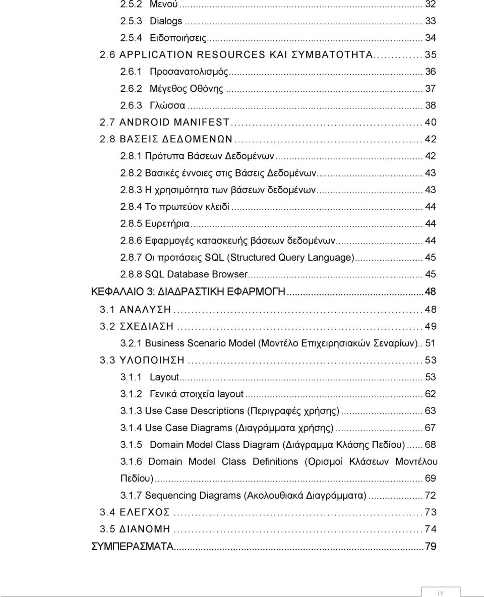 .. 44 2.8.5 Ευρετήρια... 44 2.8.6 Εφαρμογές κατασκευής βάσεων δεδομένων... 44 2.8.7 Οι προτάσεις SQL (Structured Query Language)... 45 2.8.8 SQL Database Browser... 45 ΚΕΦΑΛΑΙΟ 3: ΙΑ ΡΑΣΤΙΚΗ ΕΦΑΡΜΟΓΗ.