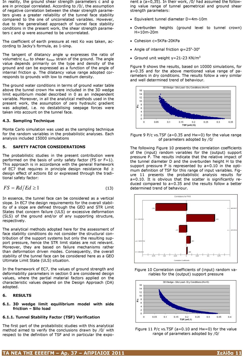 However, due to the generalised approach of tunnel face stability conditions in the present work, the shear strength parameters c and φ were assumed to be uncorrelated.