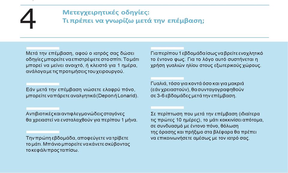 Για περίπου 1 εβδομάδα ίσως να βρείτε ενοχλητικό το έντονο φως. Για το λόγο αυτό συστήνεται η χρήση γυαλιών ηλίου στους εξωτερικούς χώρους.