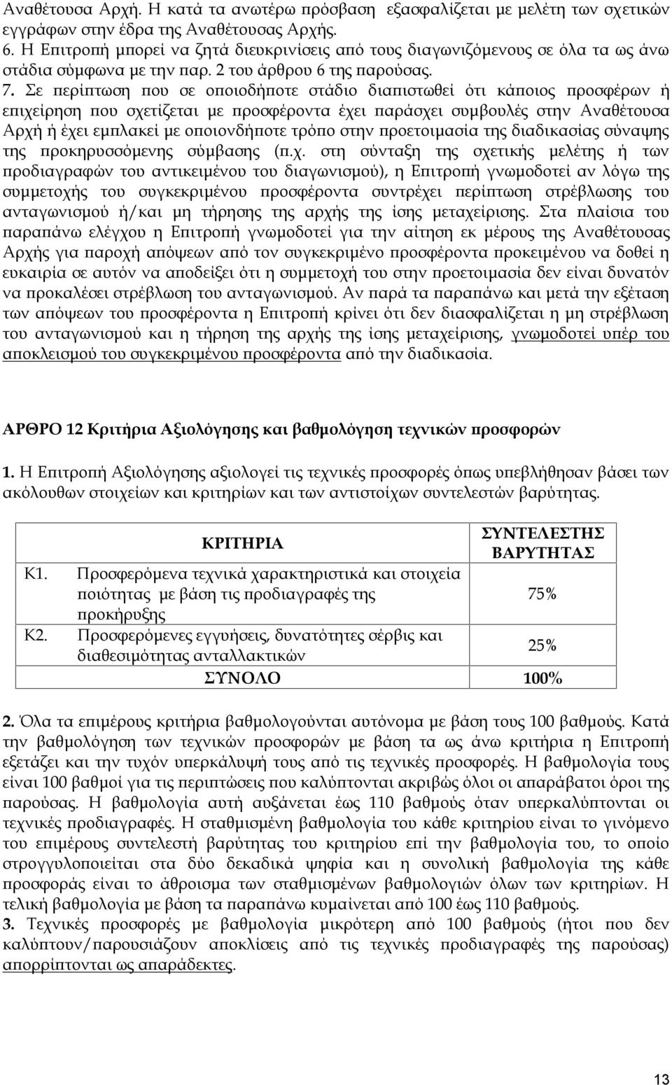 Σε περίπτωση που σε οποιοδήποτε στάδιο διαπιστωθεί ότι κάποιος προσφέρων ή επιχείρηση που σχετίζεται με προσφέροντα έχει παράσχει συμβουλές στην Αναθέτουσα Αρχή ή έχει εμπλακεί με οποιονδήποτε τρόπο