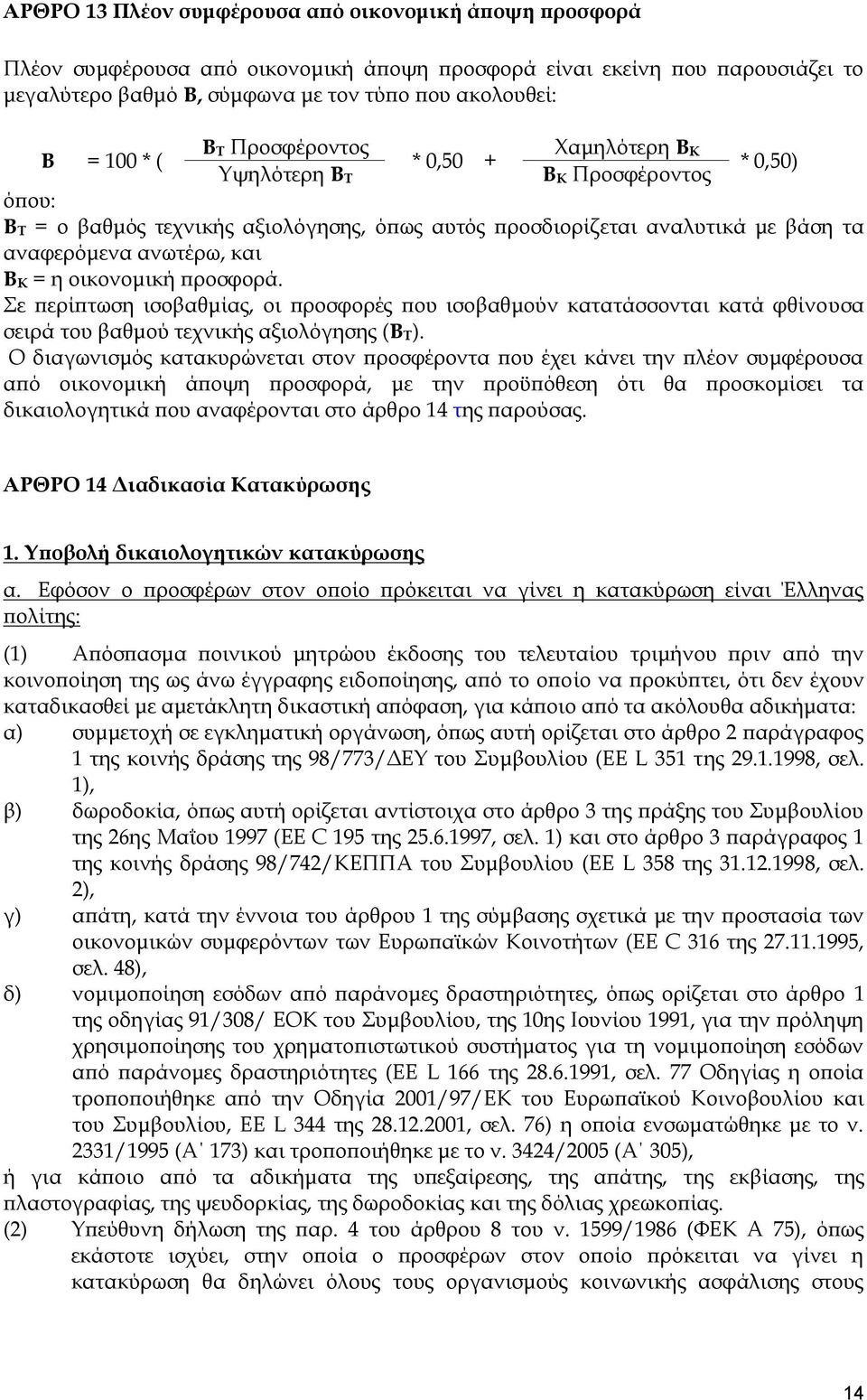 και Β Κ = η οικονομική προσφορά. Σε περίπτωση ισοβαθμίας, οι προσφορές που ισοβαθμούν κατατάσσονται κατά φθίνουσα σειρά του βαθμού τεχνικής αξιολόγησης (Β Τ).