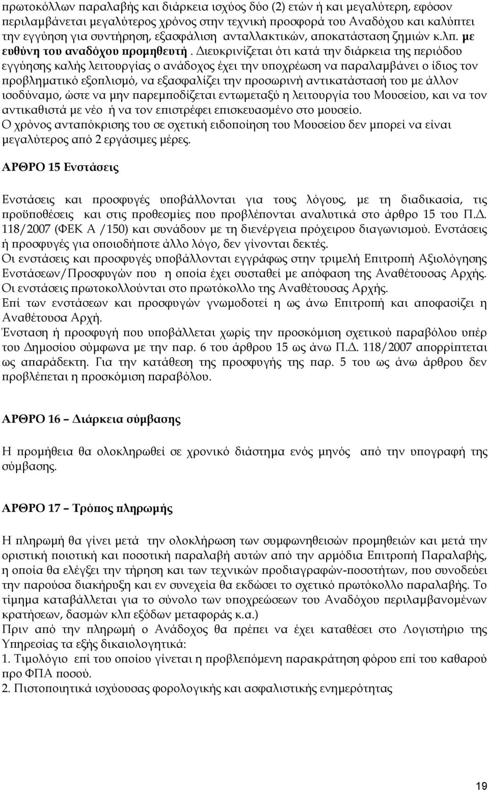 Διευκρινίζεται ότι κατά την διάρκεια της περιόδου εγγύησης καλής λειτουργίας ο ανάδοχος έχει την υποχρέωση να παραλαμβάνει ο ίδιος τον προβληματικό εξοπλισμό, να εξασφαλίζει την προσωρινή