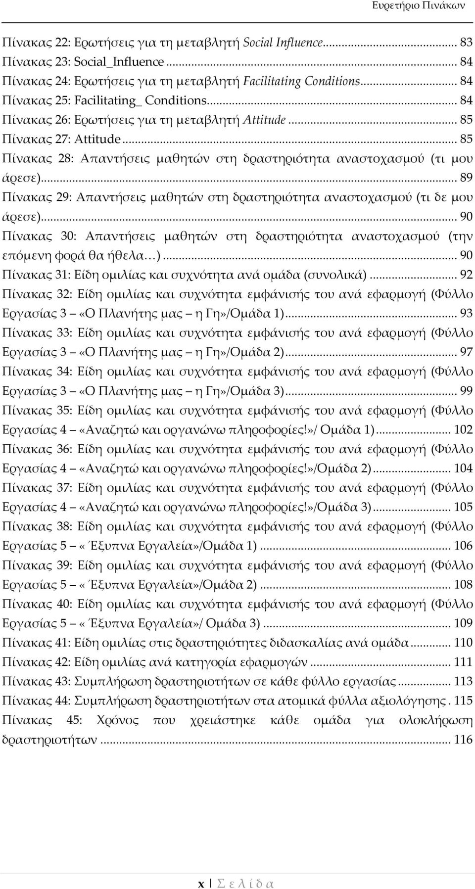 .. 85 Πίνακας 28: Απαντήσεις μαθητών στη δραστηριότητα αναστοχασμού (τι μου άρεσε)... 89 Πίνακας 29: Απαντήσεις μαθητών στη δραστηριότητα αναστοχασμού (τι δε μου άρεσε).