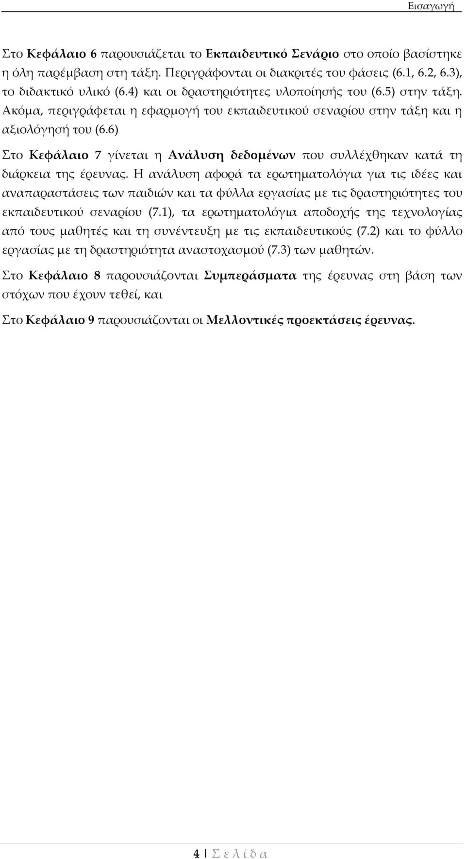 6) Στο Κεφάλαιο 7 γίνεται η Ανάλυση δεδομένων που συλλέχθηκαν κατά τη διάρκεια της έρευνας.