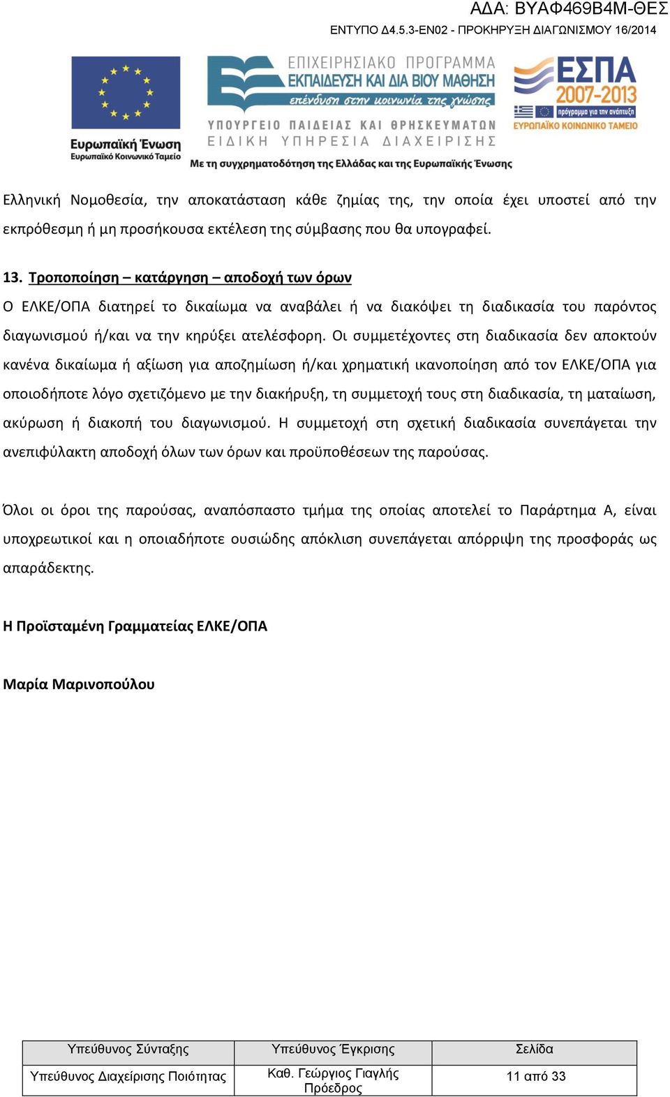 Οι συμμετέχοντες στη διαδικασία δεν αποκτούν κανένα δικαίωμα ή αξίωση για αποζημίωση ή/και χρηματική ικανοποίηση από τον ΕΛΚΕ/ΟΠΑ για οποιοδήποτε λόγο σχετιζόμενο με την διακήρυξη, τη συμμετοχή τους