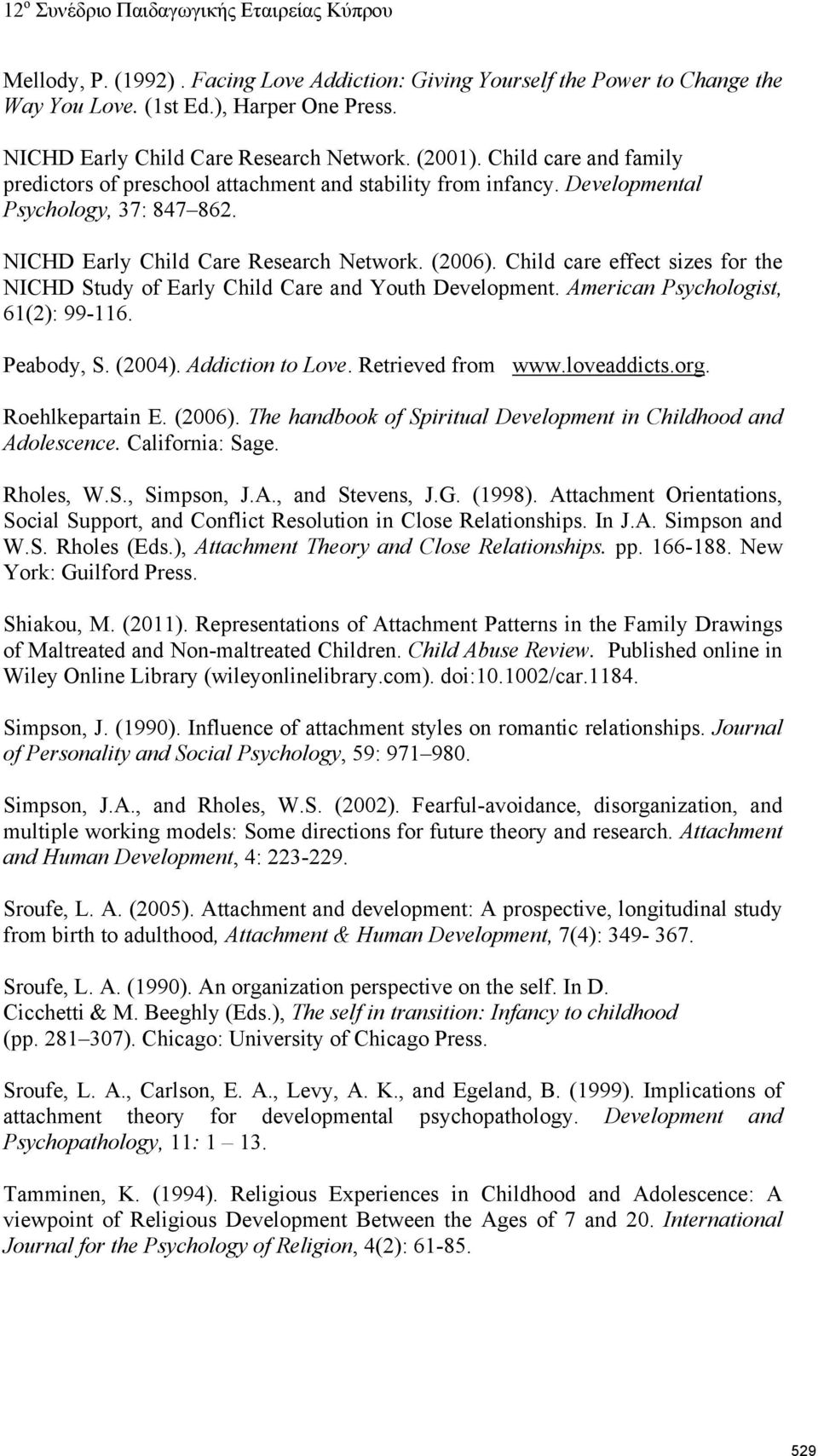 Child care effect sizes for the NICHD Study of Early Child Care and Youth Development. American Psychologist, 61(2): 99-116. Peabody, S. (2004). Addiction to Love. Retrieved from www.loveaddicts.org.