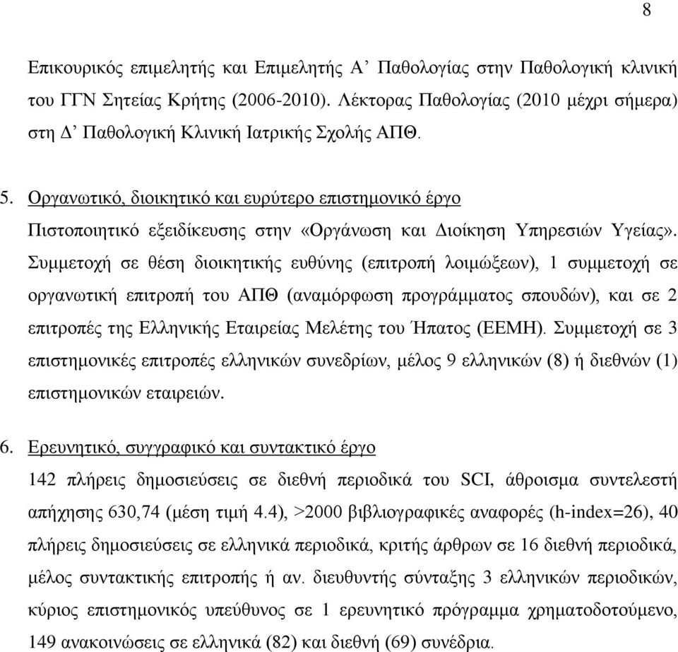 Συμμετοχή σε θέση διοικητικής ευθύνης (επιτροπή λοιμώξεων), 1 συμμετοχή σε οργανωτική επιτροπή του ΑΠΘ (αναμόρφωση προγράμματος σπουδών), και σε 2 επιτροπές της Ελληνικής Εταιρείας Μελέτης του Ήπατος