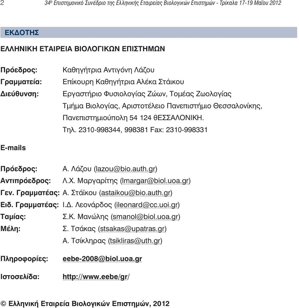 2310-998344, 998381 Fax: 2310-998331 E-mails Πρόεδρος: Α. Λάζου (lazou@bio.auth.gr) Αντιπρόεδρος: Λ.Χ. Μαργαρίτης (lmargar@biol.uoa.gr) Γεν. Γραμματέας: Α. Στάϊκου (astaikou@bio.auth.gr) Ειδ.