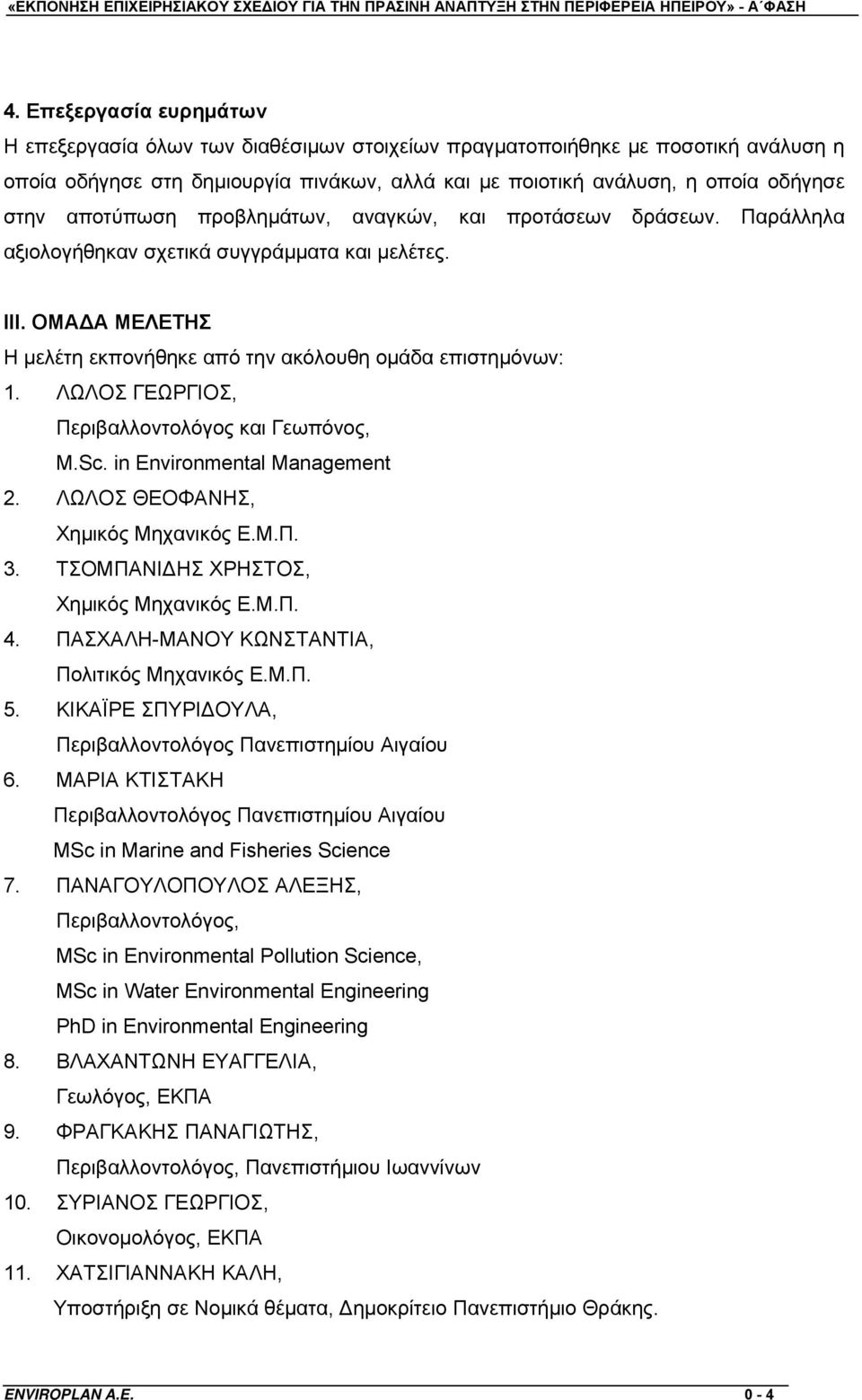 ΛΩΛΟΣ ΓΕΩΡΓΙΟΣ, Περιβαλλοντολόγος και Γεωπόνος, M.Sc. in Environmental Management 2. ΛΩΛΟΣ ΘΕΟΦΑΝΗΣ, Χημικός Μηχανικός Ε.Μ.Π. 3. ΤΣΟΜΠΑΝΙΔΗΣ ΧΡΗΣΤΟΣ, Χημικός Μηχανικός Ε.Μ.Π. 4.