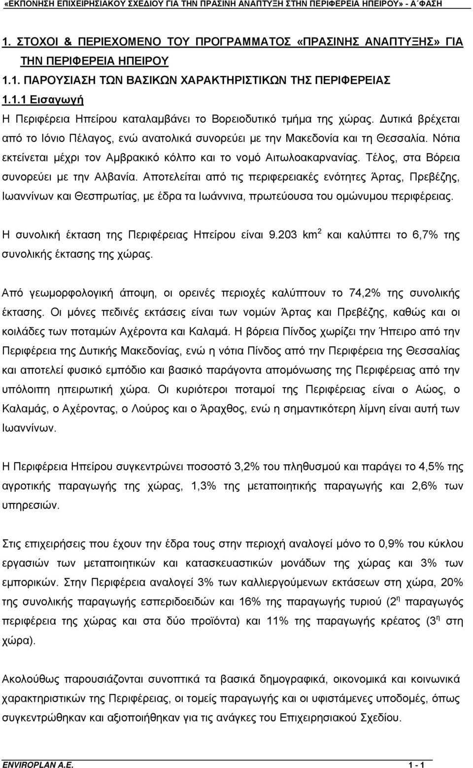 Τέλος, στα Βόρεια συνορεύει με την Αλβανία. Αποτελείται από τις περιφερειακές ενότητες Άρτας, Πρεβέζης, Ιωαννίνων και Θεσπρωτίας, με έδρα τα Ιωάννινα, πρωτεύουσα του ομώνυμου περιφέρειας.