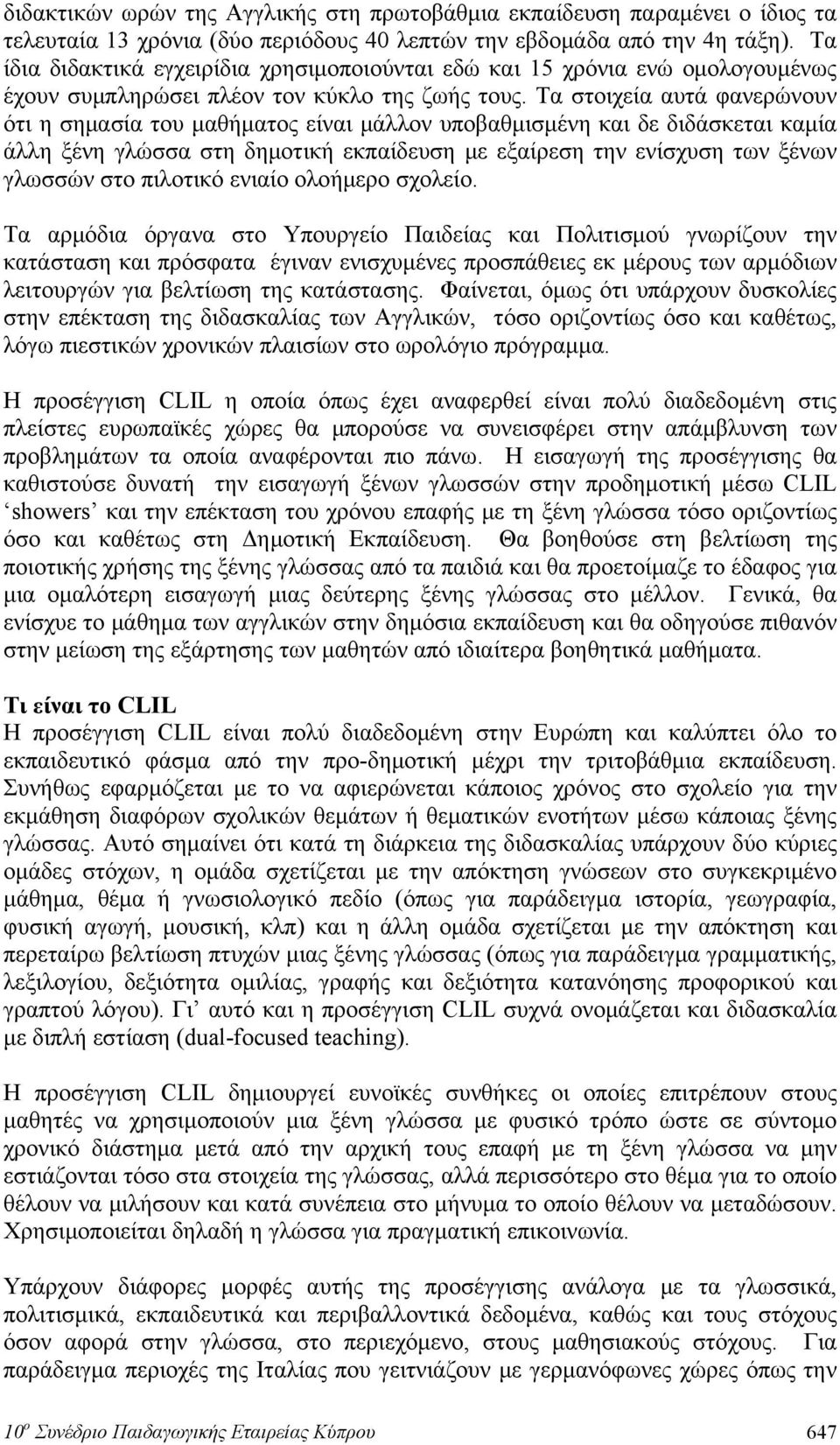 Τα στοιχεία αυτά φανερώνουν ότι η σημασία του μαθήματος είναι μάλλον υποβαθμισμένη και δε διδάσκεται καμία άλλη ξένη γλώσσα στη δημοτική εκπαίδευση με εξαίρεση την ενίσχυση των ξένων γλωσσών στο