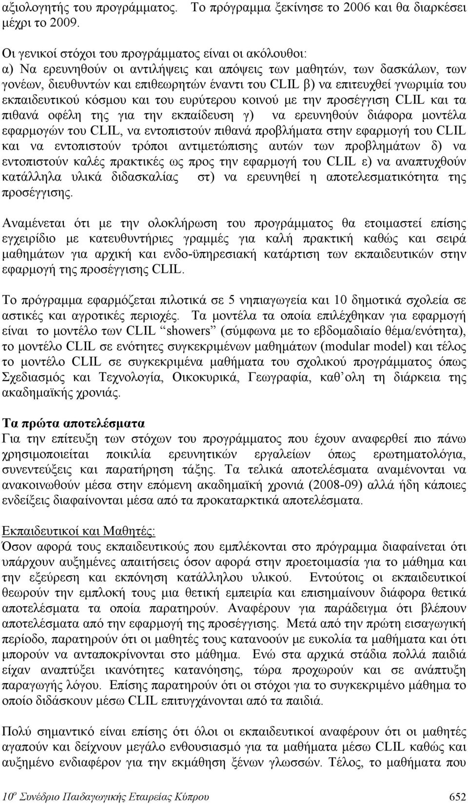 γνωριμία του εκπαιδευτικού κόσμου και του ευρύτερου κοινού με την προσέγγιση CLIL και τα πιθανά οφέλη της για την εκπαίδευση γ) να ερευνηθούν διάφορα μοντέλα εφαρμογών του CLIL, να εντοπιστούν πιθανά