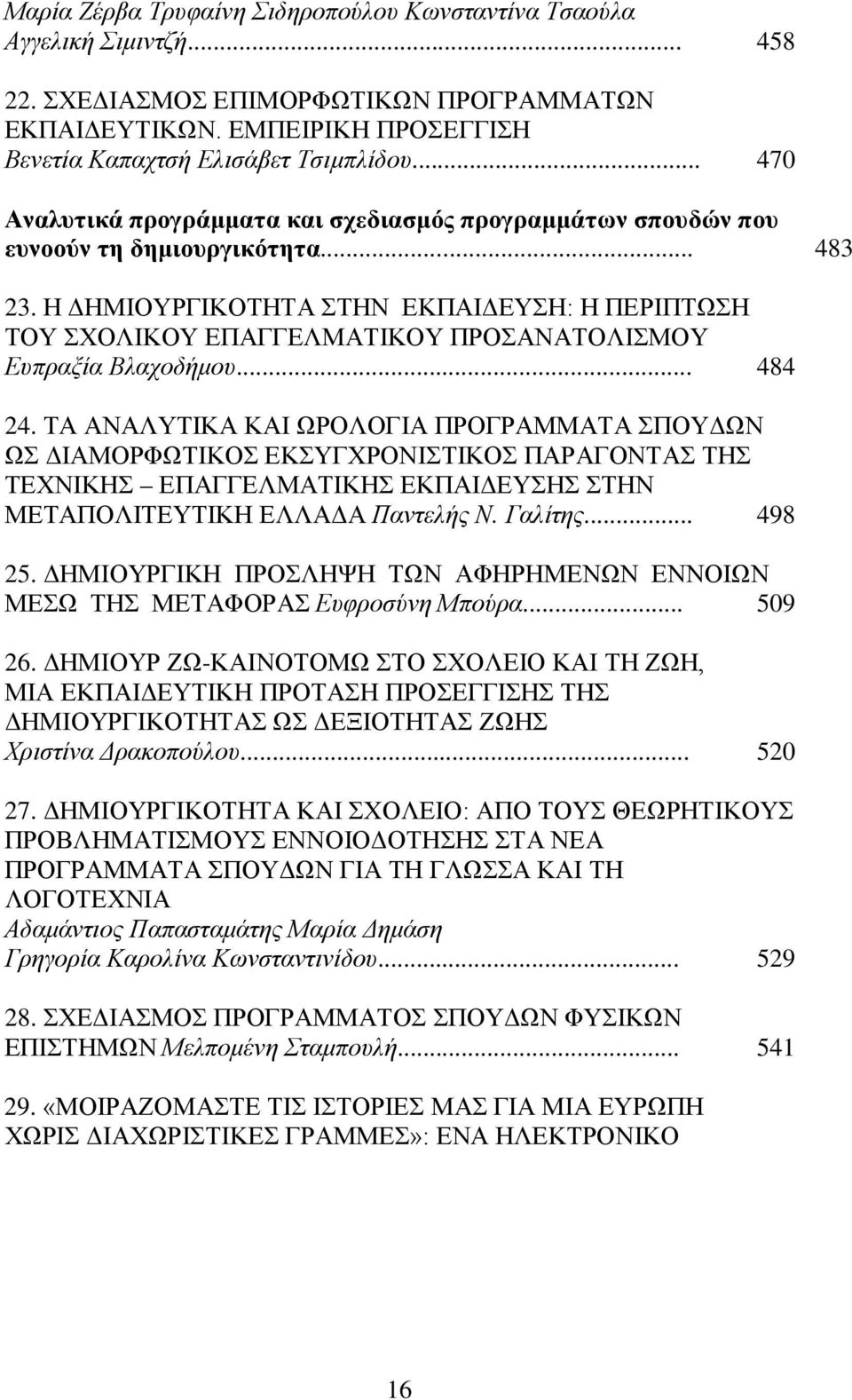 Η ΔΗΜΙΟΥΡΓΙΚΟΤΗΤΑ ΣΤΗΝ ΕΚΠΑΙΔΕΥΣΗ: Η ΠΕΡΙΠΤΩΣΗ ΤΟΥ ΣΧΟΛΙΚΟΥ ΕΠΑΓΓΕΛΜΑΤΙΚΟΥ ΠΡΟΣΑΝΑΤΟΛΙΣΜΟΥ Ευπραξία Βλαχοδήμου... 484 24.