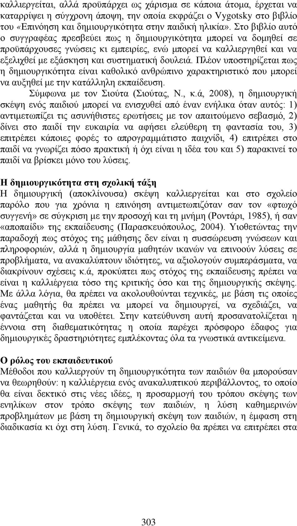 Πλέον υποστηρίζεται πως η δημιουργικότητα είναι καθολικό ανθρώπινο χαρακτηριστικό που μπορεί να αυξηθεί με την κατάλληλη εκπαίδευση. Σύμφωνα με τον Σιούτα (Σιούτας, Ν., κ.