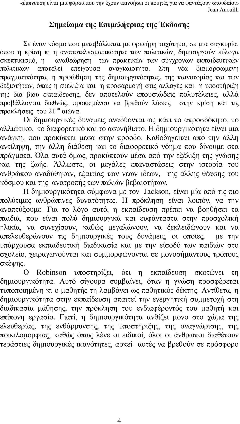 Στη νέα διαμορφωμένη πραγματικότητα, η προώθηση της δημιουργικότητας, της καινοτομίας και των δεξιοτήτων, όπως η ευελιξία και η προσαρμογή στις αλλαγές και η υποστήριξη της δια βίου εκπαίδευσης, δεν