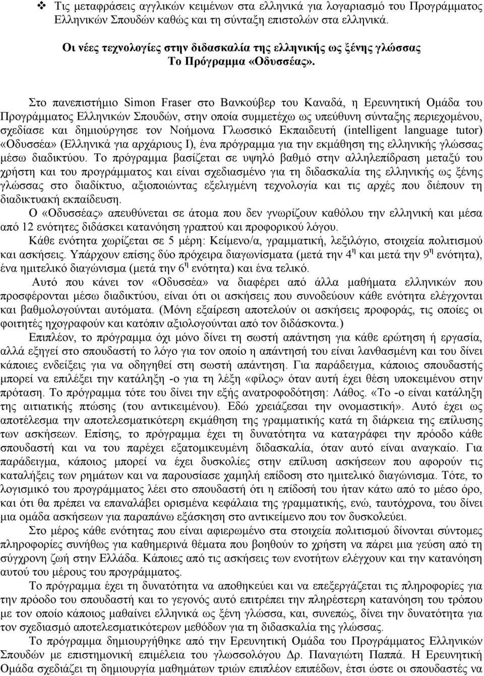 Στο πανεπιστήμιο Simon Fraser στο Βανκούβερ του Καναδά, η Ερευνητική Ομάδα του Προγράμματος Ελληνικών Σπουδών, στην οποία συμμετέχω ως υπεύθυνη σύνταξης περιεχομένου, σχεδίασε και δημιούργησε τον