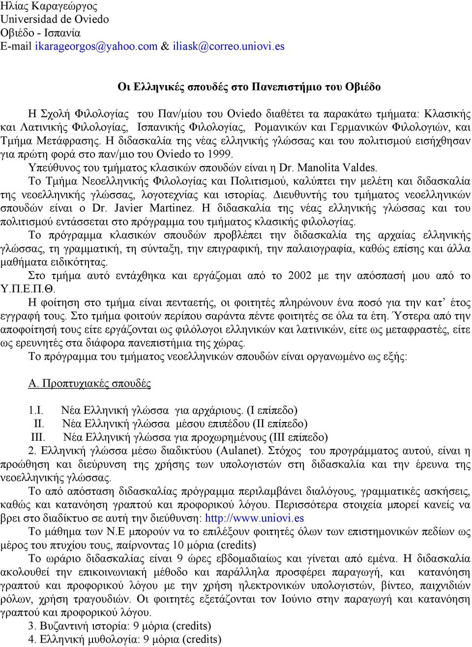 Γερμανικών Φιλολογιών, και Τμήμα Μετάφρασης. Η διδασκαλία της νέας ελληνικής γλώσσας και του πολιτισμού εισήχθησαν για πρώτη φορά στο παν/μιο του Oviedo το 1999.