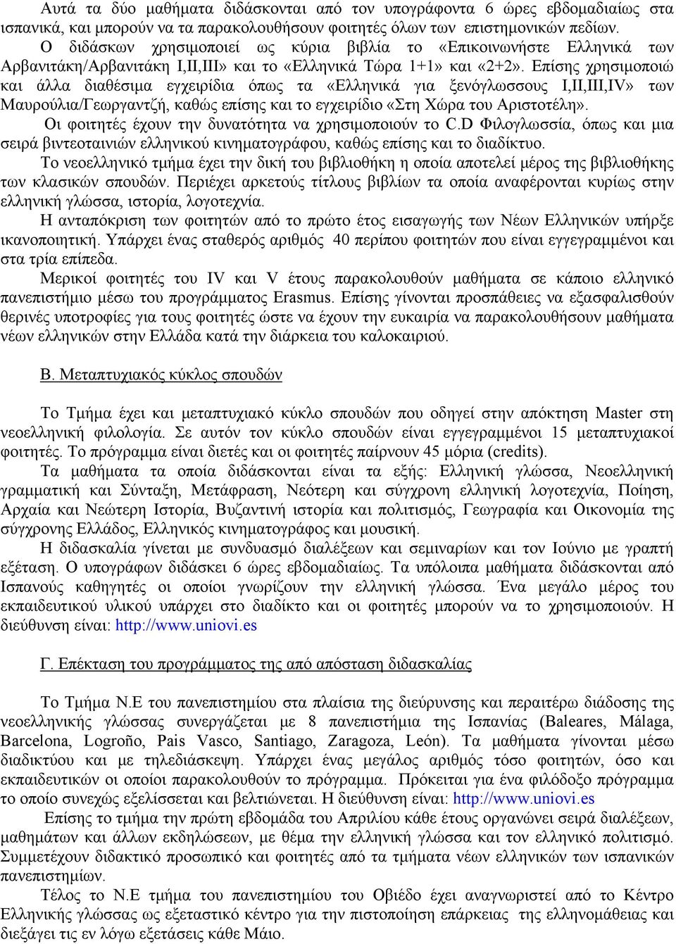 Επίσης χρησιμοποιώ και άλλα διαθέσιμα εγχειρίδια όπως τα «Ελληνικά για ξενόγλωσσους Ι,ΙΙ,III,IV» των Μαυρούλια/Γεωργαντζή, καθώς επίσης και το εγχειρίδιο «Στη Χώρα του Αριστοτέλη».