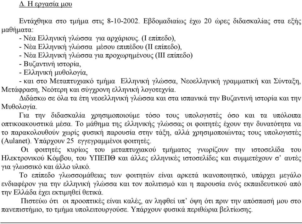 γλώσσα, Νεοελληνική γραμματική και Σύνταξη, Μετάφραση, Νεότερη και σύγχρονη ελληνική λογοτεχνία. Διδάσκω σε όλα τα έτη νεοελληνική γλώσσα και στα ισπανικά την Βυζαντινή ιστορία και την Μυθολογία.