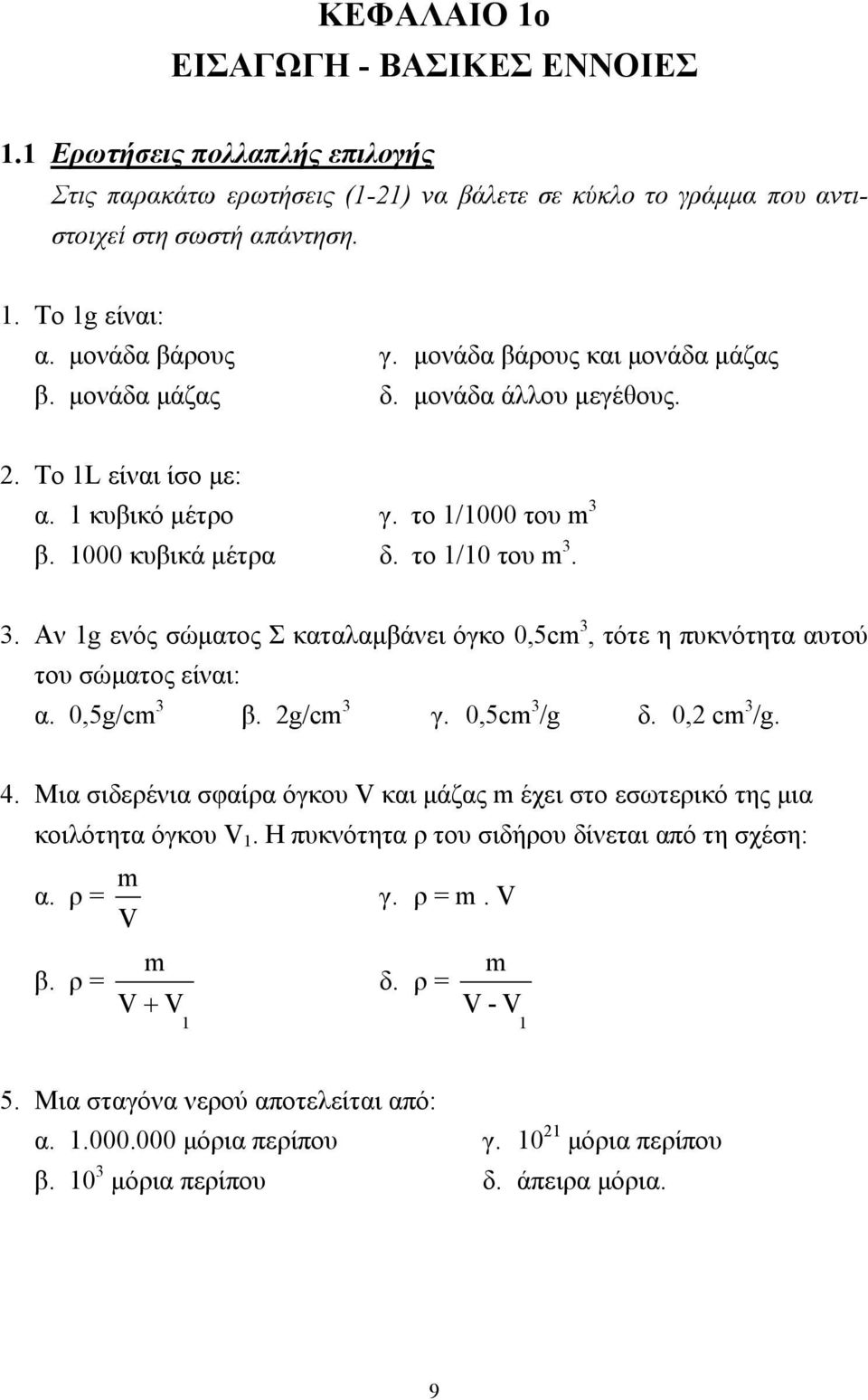 β. 1000 κυβικά µέτρα δ. το 1/10 του m 3. 3. Αν 1g ενός σώµατος Σ καταλαµβάνει όγκο 0,5cm 3, τότε η πυκνότητα αυτού του σώµατος είναι: α. 0,5g/cm 3 β. 2g/cm 3 γ. 0,5cm 3 /g δ. 0,2 cm 3 /g. 4.