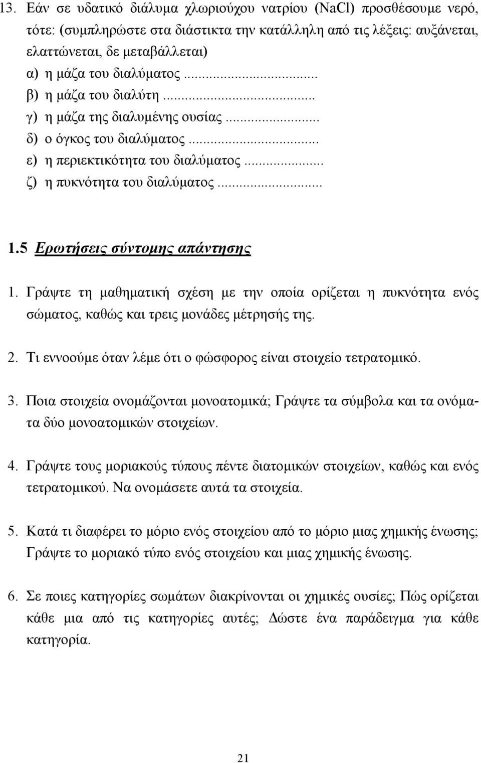 Γράψτε τη µαθηµατική σχέση µε την οποία ορίζεται η πυκνότητα ενός σώµατος, καθώς και τρεις µονάδες µέτρησής της. 2. Τι εννοούµε όταν λέµε ότι ο φώσφορος είναι στοιχείο τετρατοµικό. 3.