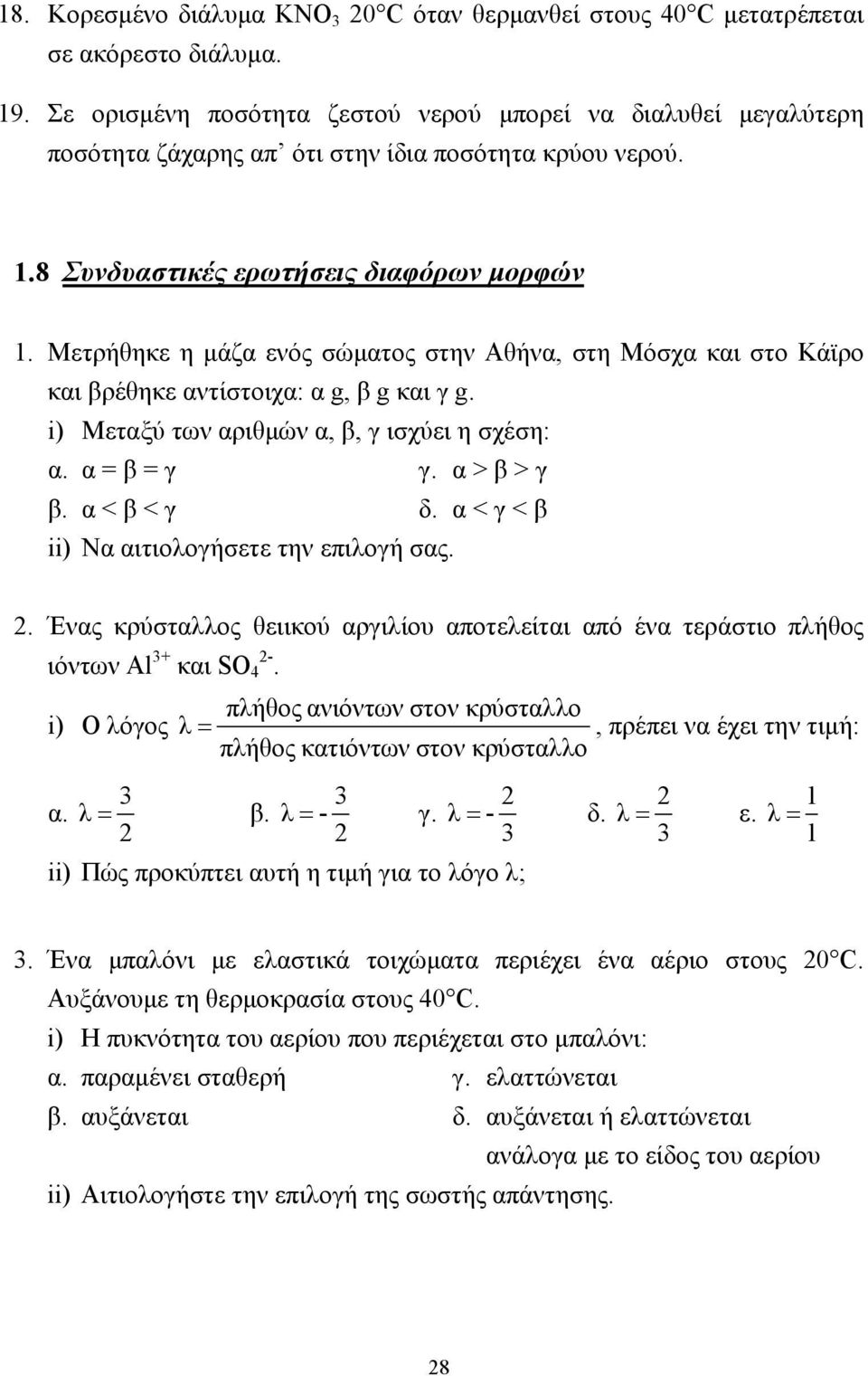 Μετρήθηκε η µάζα ενός σώµατος στην Αθήνα, στη Μόσχα και στο Κάϊρο και βρέθηκε αντίστοιχα: α g, β g και γ g. i) Μεταξύ των αριθµών α, β, γ ισχύει η σχέση: α. α = β = γ γ. α > β > γ β. α < β < γ δ.