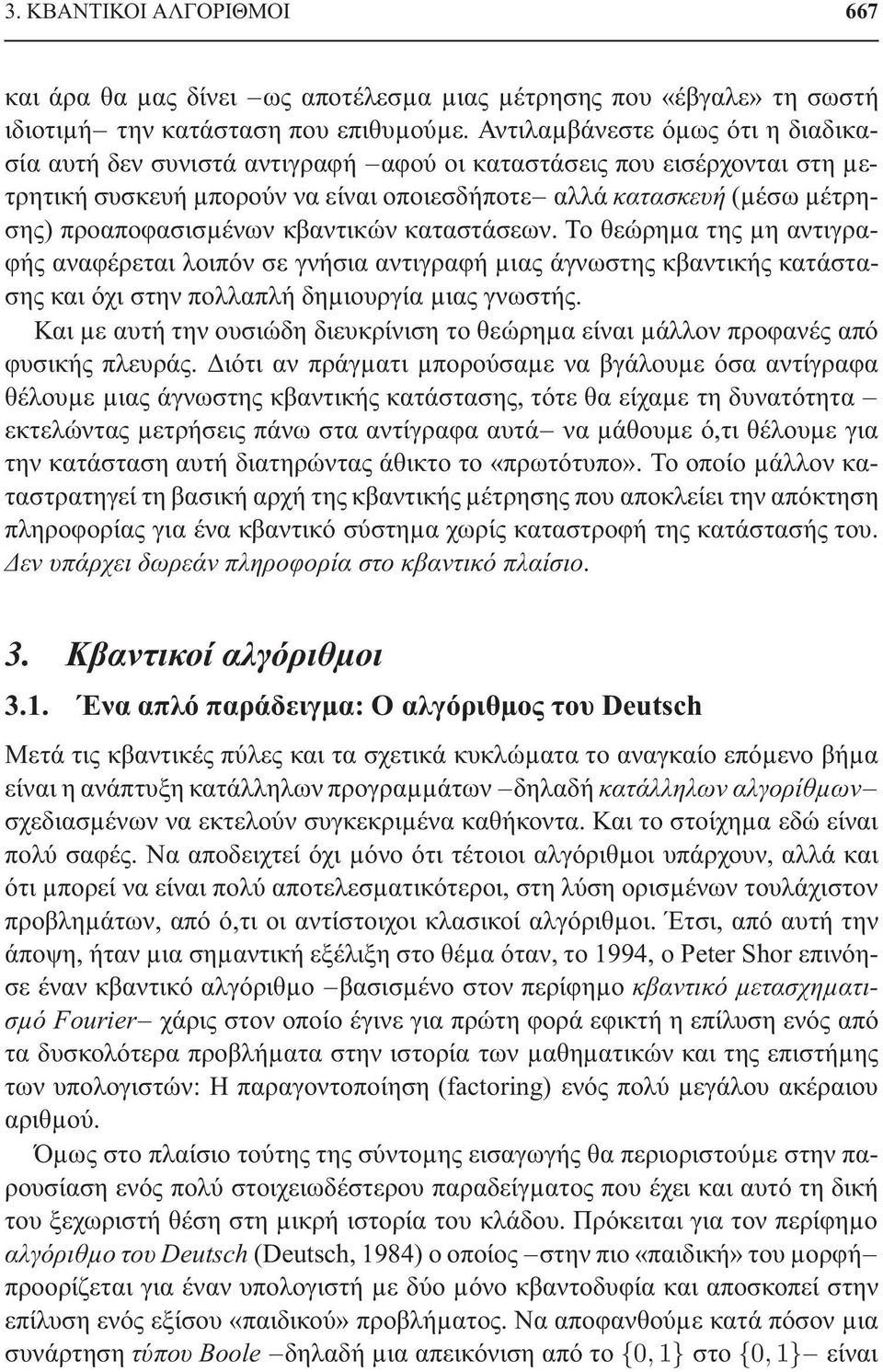 κβαντικών καταστάσεων. Το θεώρηµα της µη αντιγραφής αναφέρεται λοιπόν σε γνήσια αντιγραφή µιας άγνωστης κβαντικής κατάστασης και όχι στην πολλαπλή δηµιουργία µιας γνωστής.