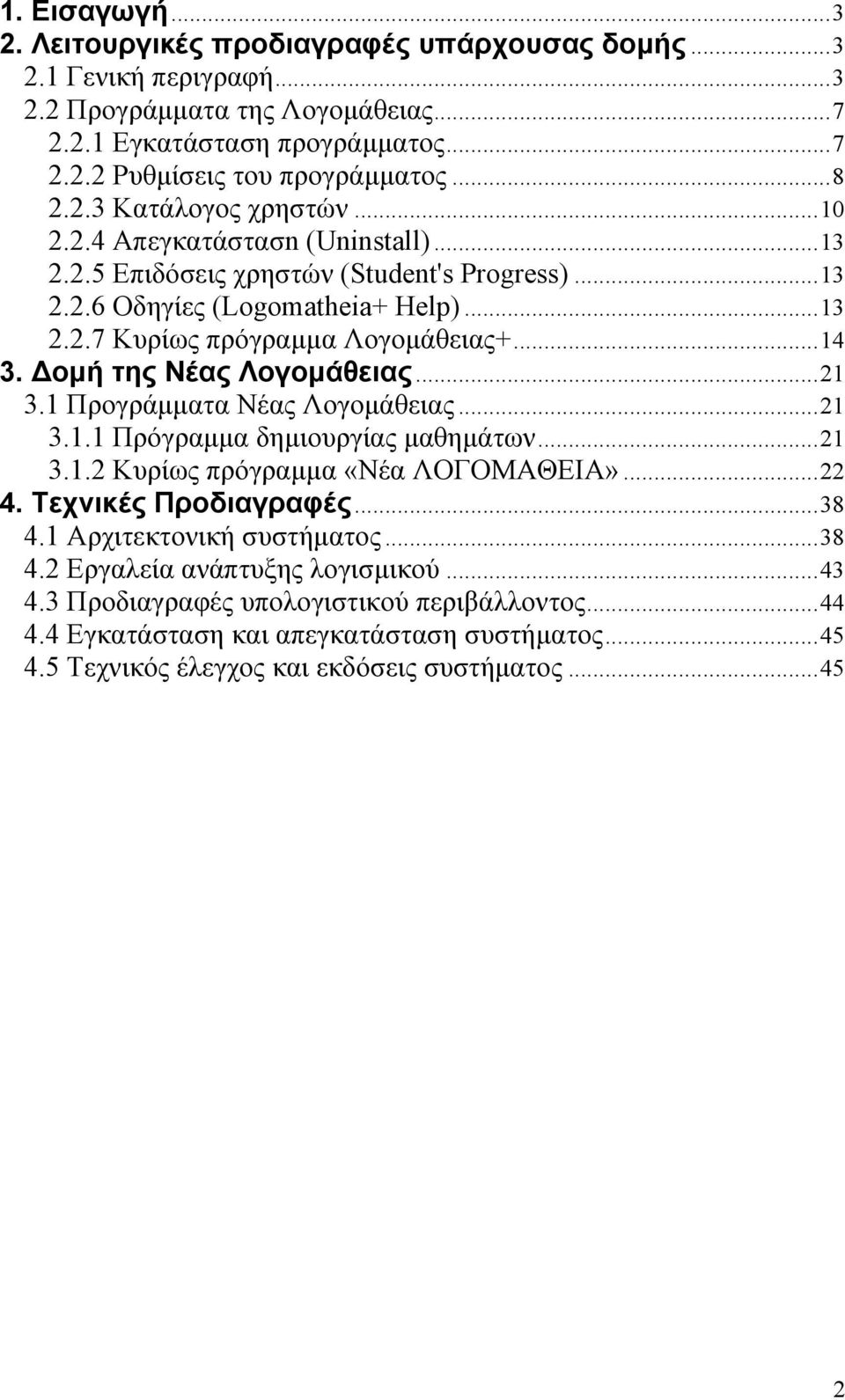 Δομή της Νέας Λογομάθειας...21 3.1 Προγράμματα Νέας Λογομάθειας...21 3.1.1 Πρόγραμμα δημιουργίας μαθημάτων...21 3.1.2 Κυρίως πρόγραμμα «Νέα ΛΟΓΟΜΑΘΕΙΑ»...22 4. Τεχνικές Προδιαγραφές...38 4.