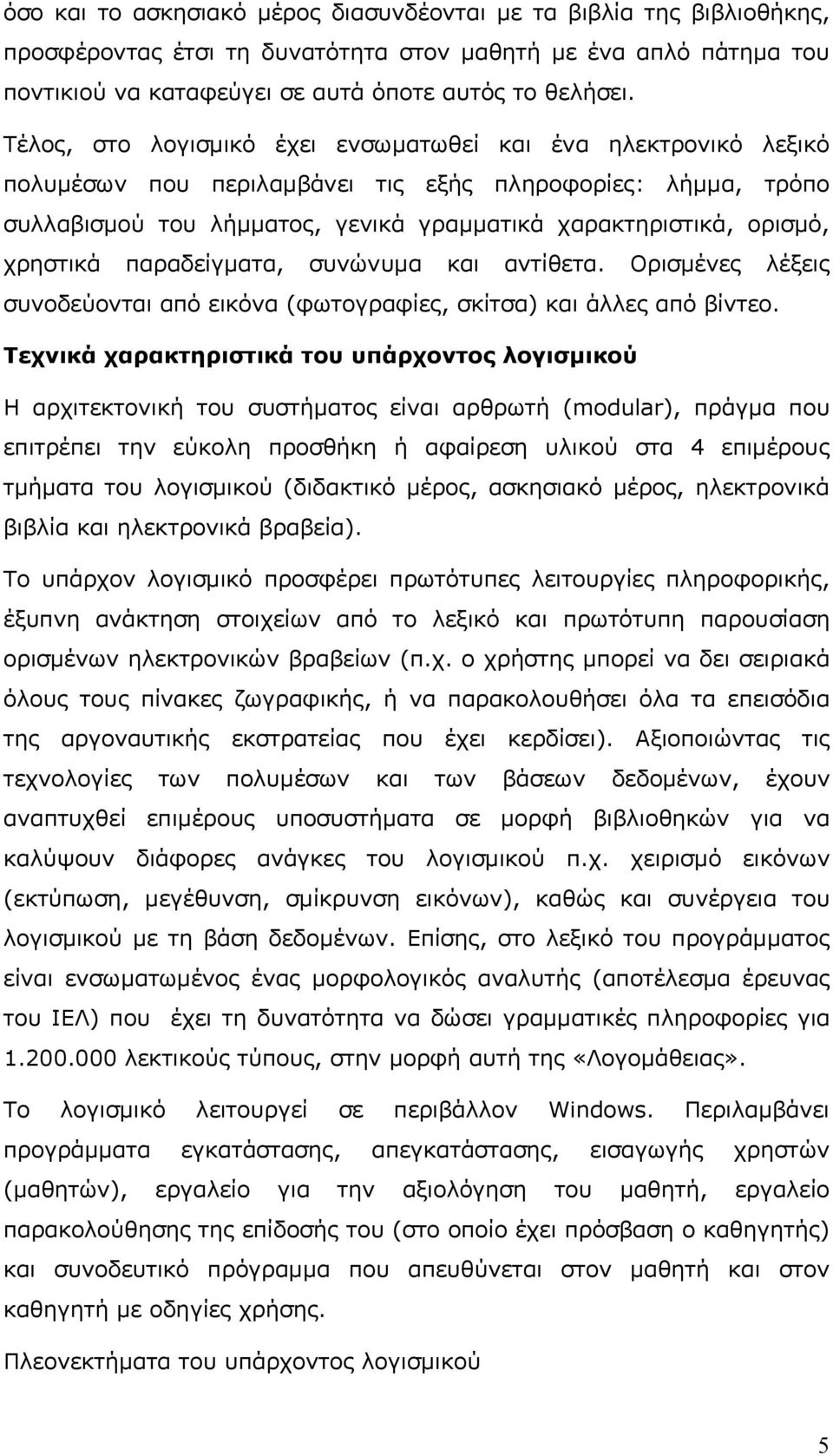 χρηστικά παραδείγματα, συνώνυμα και αντίθετα. Ορισμένες λέξεις συνοδεύονται από εικόνα (φωτογραφίες, σκίτσα) και άλλες από βίντεο.