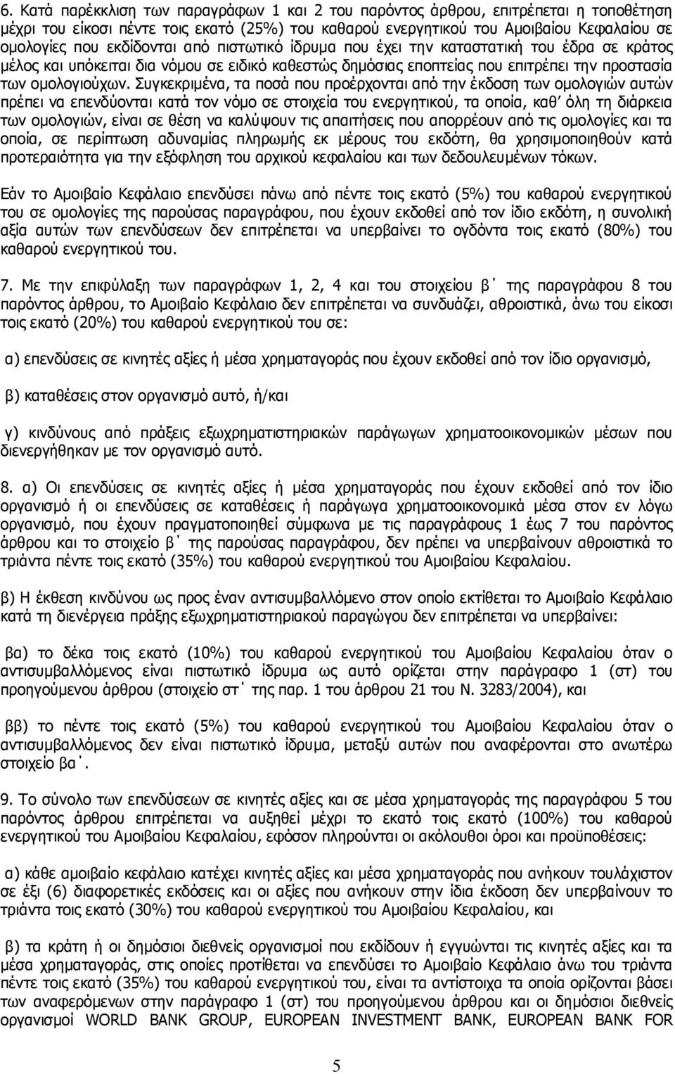 Συγκεκριμένα, τα ποσά που προέρχονται από την έκδοση των ομολογιών αυτών πρέπει να επενδύονται κατά τον νόμο σε στοιχεία του ενεργητικού, τα οποία, καθ όλη τη διάρκεια των ομολογιών, είναι σε θέση να