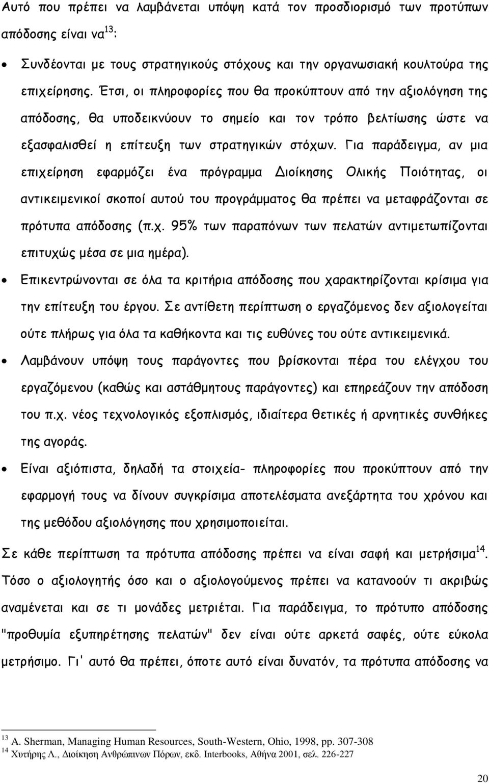 Για παράδειγμα, αν μια επιχείρηση εφαρμόζει ένα πρόγραμμα Διοίκησης Ολικής Ποιότητας, οι αντικειμενικοί σκοποί αυτού του προγράμματος θα πρέπει να μεταφράζονται σε πρότυπα απόδοσης (π.χ. 95% των παραπόνων των πελατών αντιμετωπίζονται επιτυχώς μέσα σε μια ημέρα).