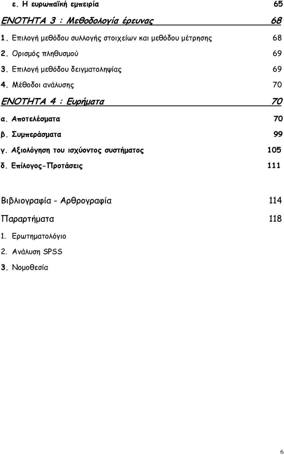 Επιλογή μεθόδου δειγματοληψίας 69 4. Μέθοδοι ανάλυσης 70 ΕΝΟΤΗΤΑ 4 : Ευρήματα 70 α. Αποτελέσματα 70 β.